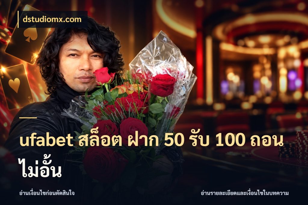 ufabet สล็อต ฝาก 50 รับ 100 ถอนไม่อั้น จับคู่โบนัสกับสไตล์เกมที่ชอบ ในมุม dstudiomx.com